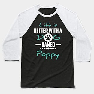 Life Is Better With A Dog Named Poppy Baseball T-Shirt